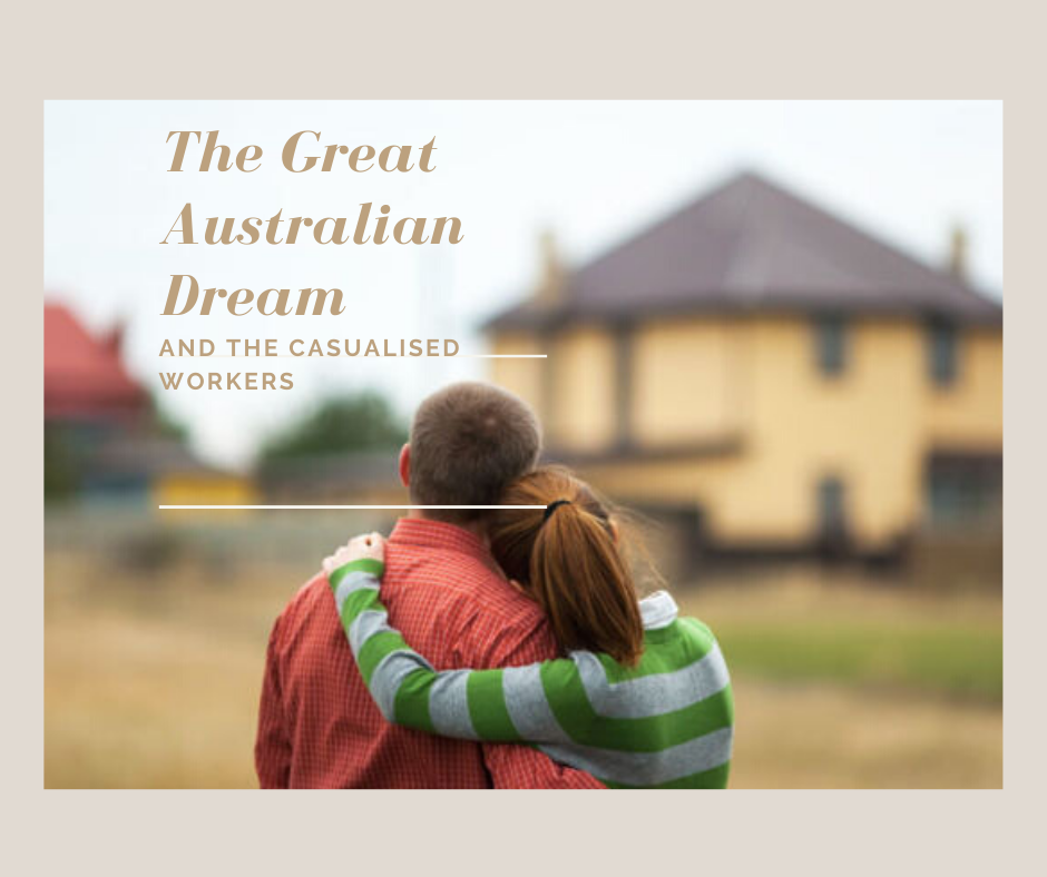 The Great Australian Dream and the Casualised Workers Your new home..... easier